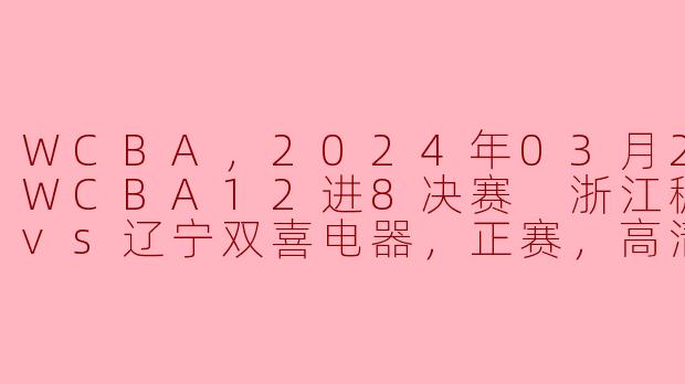 激烈碰撞！WCBA 12进8决赛：浙江稠州银行对决辽宁双喜电器